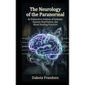 The Neurology of the Paranormal: An Exhaustive Analysis of Epilepsy, Sensory Deprivation, and Ghost Hunting Practices