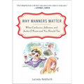 Why Manners Matter: What Confucius, Jefferson, and Jackie O Knew and You ShouldToo