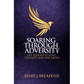 Soaring through Adversity: Life Lessons to Lead, Triumph, and Rise Above