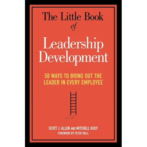The Little Book of Leadership Development: 50 Ways to Bring Out the Leader in Every Employee