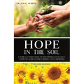Hope in the Soil: A Topical Compilation of the Writings of Ellen G. White on Agriculture, Farming, and Gardening