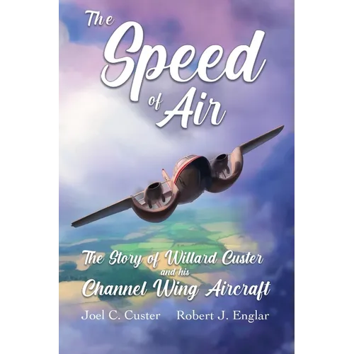 The Speed of Air: The Story of Willard Custer and his Channel Wing Aircraft