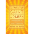 A Table for Saint Joseph: Celebrating March 19th with Devotions, Authentic Italian Recipes, and Timeless Traditions