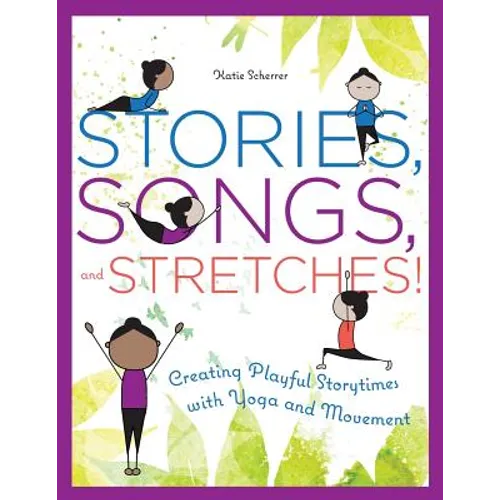Stories, Songs, and Stretches!: Creating Playful Storytimes with Yoga and Movement
