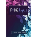 F*ck Lupus: A Symptom & Pain Tracking Journal for Lupus and Chronic Illness