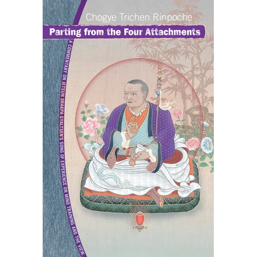 Parting from the Four Attachments: A Commentary on Jetsun Drakpa Gyaltsen's Song of Experience on Mind Training and the View