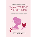 How to Live a Soft Life: Using the Power of Feminine Energy