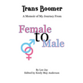 Trans Boomer: A Memoir of My Journey from Female to Male