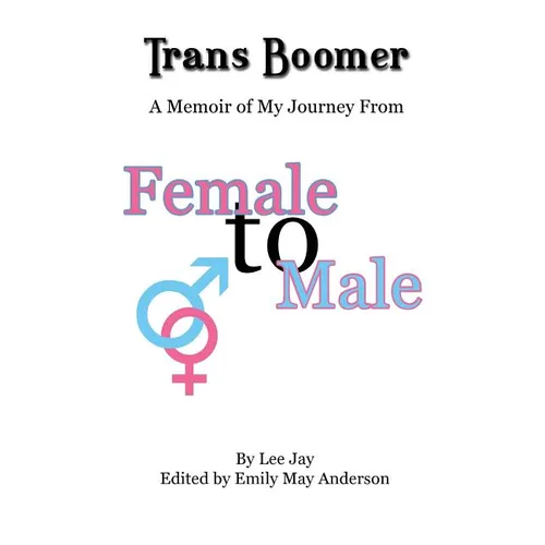 Trans Boomer: A Memoir of My Journey from Female to Male