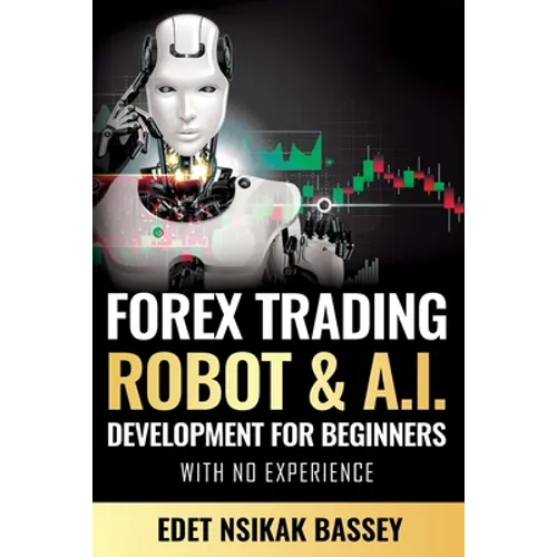 Forex Trading Robot and A.I. Development: For Beginners With No Experience
