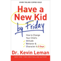Have a New Kid by Friday: How to Change Your Child's Attitude, Behavior & Character in 5 Days