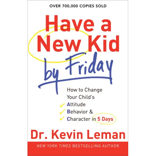 Have a New Kid by Friday: How to Change Your Child's Attitude, Behavior & Character in 5 Days