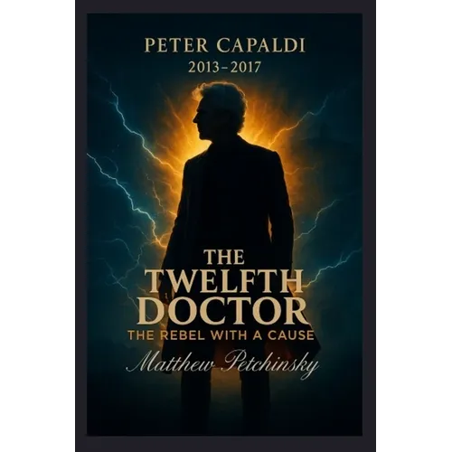 The Twelfth Doctor: The Rebel with a Cause (Peter Capaldi, 2013-2017)