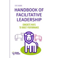 Handbook of Facilitative Leadership: Concrete ways to boost performance