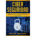 Ciber Seguridad: Guía completa para principiantes aprende los conceptos básicos y los métodos eficaces de la ciber seguridad (Libro En