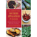 Celebrating Southern Appalachian Food: Recipes & Stories from Mountain Kitchens