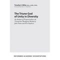 The Triune God of Unity in Diversity: An Analysis of Perspectivalism, the Trinitarian Theological Method of John Frame and Vern Poythress