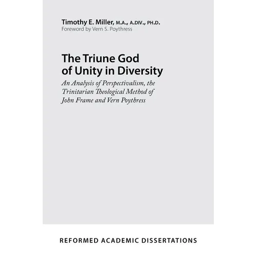The Triune God of Unity in Diversity: An Analysis of Perspectivalism, the Trinitarian Theological Method of John Frame and Vern Poythress