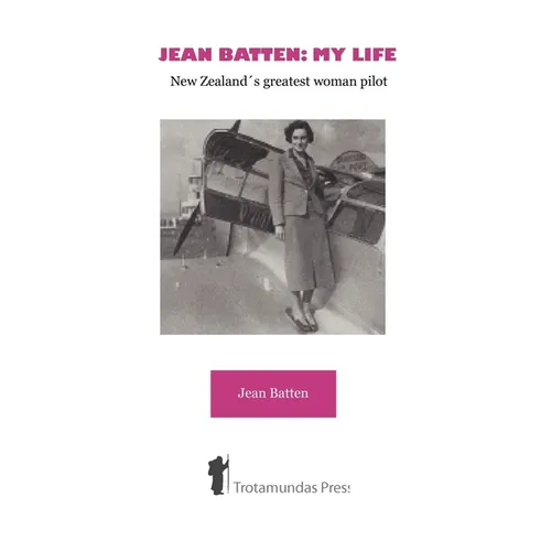 Jean Batten: My Life - New Zealand's Greatest Woman Pilot