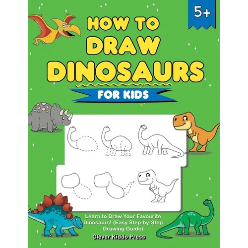 How to Draw Dinosaurs for Kids: Learn to Draw Your Favourite Dinosaurs! (Easy Step-by-Step Drawing Guide)