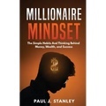 Millionaire Mindset: The Simple Habits And Thinking Behind Money, Wealth, and Success