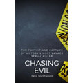 Chasing Evil: The Pursuit and Capture of History's Most Savage Serial Killer