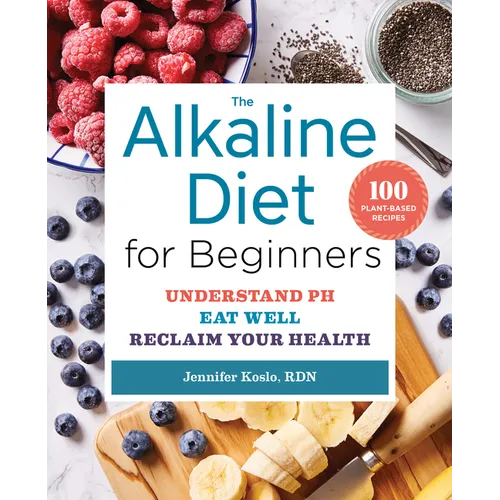 The Alkaline Diet for Beginners: Understand Ph, Eat Well, and Reclaim Your Health