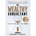 The Wealthy Consultant: Confessions of a 9-Figure Advisor