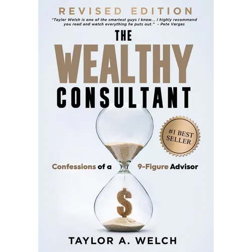 The Wealthy Consultant: Confessions of a 9-Figure Advisor