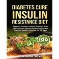 Diabetes Cure Insulin-Resistance Diet: Reverse, Prevent, Control Diabetes with 100 Delicious Insulin-Resistant Recipes Towards Healthy Lifestyle for A