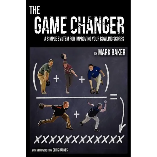 The Game Changer: A Simple System for Improving Your Bowling Scores