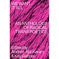 We Want It All: An Anthology of Radical Trans Poetics