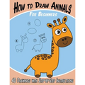 How to Draw Animals for Beginners: 40 Drawings with Step-by-Step Instructions