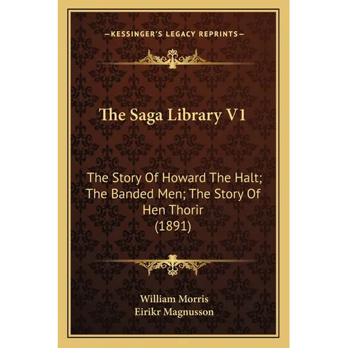 The Saga Library V1: The Story Of Howard The Halt; The Banded Men; The Story Of Hen Thorir (1891)