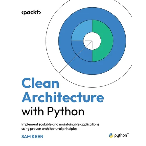 Clean Architecture with Python: Implement scalable and maintainable applications using proven architectural principles