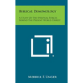 Biblical Demonology: A Study of the Spiritual Forces Behind the Present World Unrest