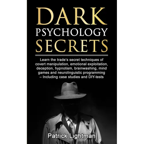 Dark Psychology Secrets: Learn the trade's secret techniques of covert manipulation, emotional exploitation, deception, hypnotism, brainwashing, mind