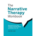 The Narrative Therapy Workbook: Deconstruct Your Story, Challenge Unhealthy Beliefs, and Reclaim Your Life