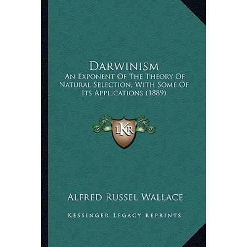 Darwinism: An Exponent Of The Theory Of Natural Selection, With Some Of Its Applications (1889)