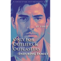 Only for Outliers & Outcasters: Enduring Family