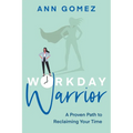 Workday Warrior: A Proven Path to Reclaiming Your Time
