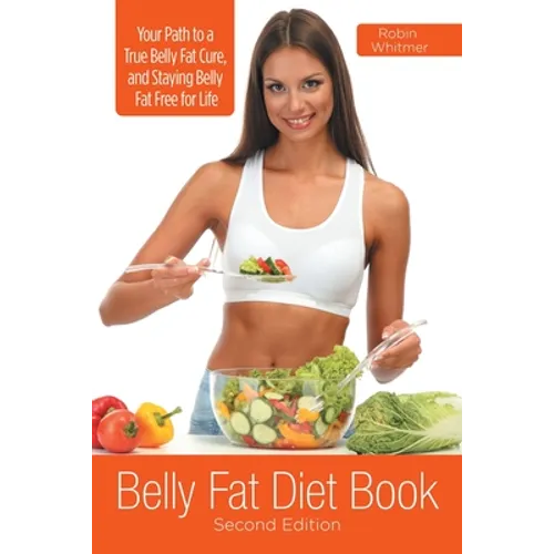 Belly Fat Diet Book [Second Edition]: Your Path to a True Belly Fat Cure, and Staying Belly Fat Free for Life