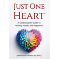 Just One Heart: A Cardiologist's Guide to Healing, Health, and Happiness