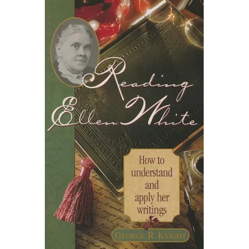 Reading Ellen White: How to Understand and Apply Her Writings