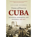 Visions of Power in Cuba: Revolution, Redemption, and Resistance, 1959-1971