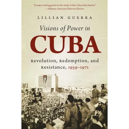 Visions of Power in Cuba: Revolution, Redemption, and Resistance, 1959-1971