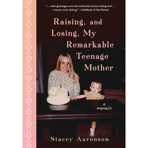 Raising, and Losing, My Remarkable Teenage Mother: A Memoir