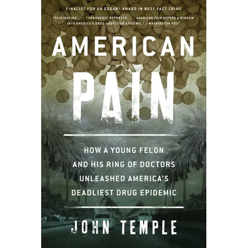 American Pain: How a Young Felon and His Ring of Doctors Unleashed America's Deadliest Drug Epidemic