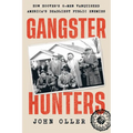Gangster Hunters: How Hoover's G-men Vanquished America's Deadliest Public Enemies