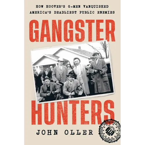 Gangster Hunters: How Hoover's G-men Vanquished America's Deadliest Public Enemies